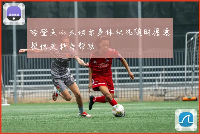 哈登关心米切尔身体状况随时愿意提供支持与帮助